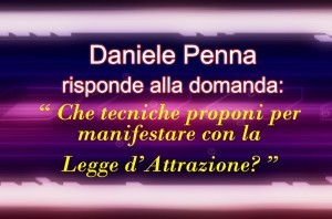 Che tecniche proponi per manifestare con la Legge d’Attrazione – Daniele Penna Risponde